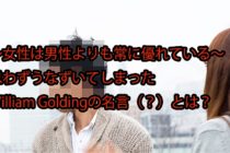 【Sir William Golding（ウィリアム・ゴールディング）の名言～女性は男性よりも常に優れている～I think women are foolish to pretend they are equal to men, they are far superior and always have been.】