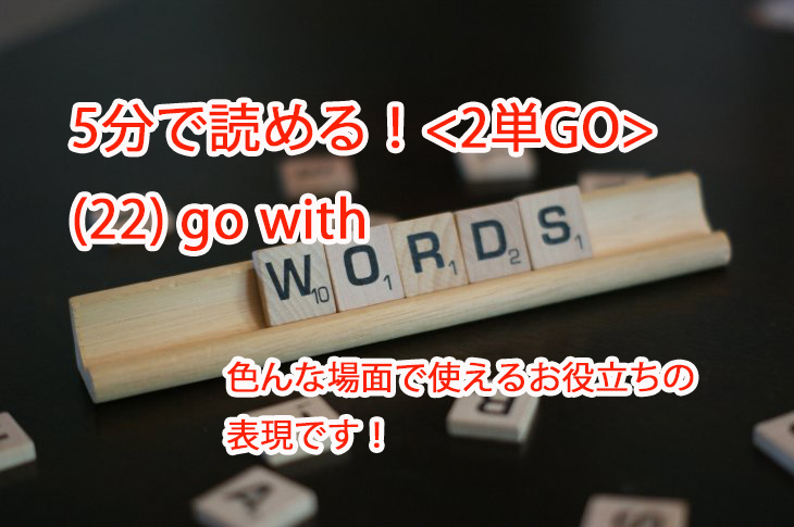 ビジネス英会話tips73 2単go 22 Go Withの意味と使い方が5分で読める